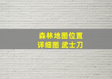 森林地图位置详细图 武士刀